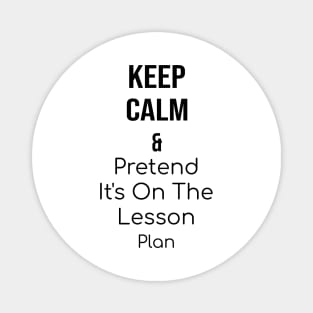 Keep calm and pretend it's on the lesson plan Magnet